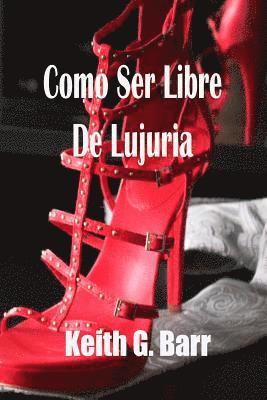 Keith G. Barr - Como Cer Libre De Lujuria, Häftad