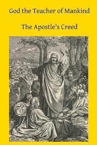 bokomslag God the Teacher of Mankind: A Plain, Comprehensive Explanation of Christian Doctrine The Apostle's Creed