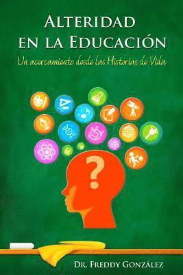 Freddy G. Gonzalez S. - Alteridad en la Educación: Un acercamiento desde las Historias de Vida, Häftad