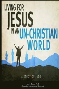bokomslag Living for Jesus in an Un-Christian World: A Study of the Epistle of Jude