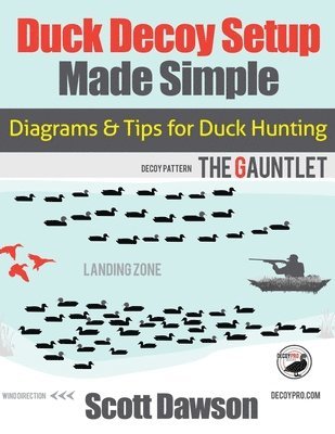 Scott Dawson - Duck Decoy Setup Made Simple: Diagrams & Tips for Duck Hunting, Häftad