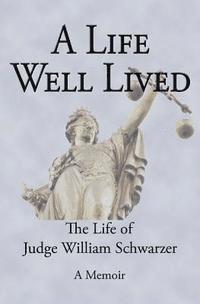 bokomslag A Life Well Lived: The Life of Judge William Schwarzer