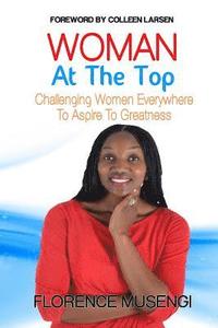 bokomslag Woman At The Top: Challenging Women Everywhere To Aspire To Greatness