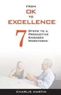 bokomslag From Ok to Excellence: 7 Steps to a Productive, Engaged Workforce