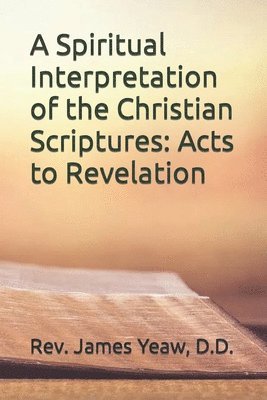 A Spiritual Interpretation of the Christian Scriptures: Acts to Revelation