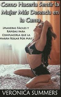 bokomslag Como Hacerla Sentir la Mujer Más Deseada en la Cama: ¡Maneras Fáciles y Rápidas para Complacerla que la Harán Rogar Por Más! (Spanish Edition)