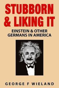 Stubborn & Liking It: Einstein & Other Germans in America 1