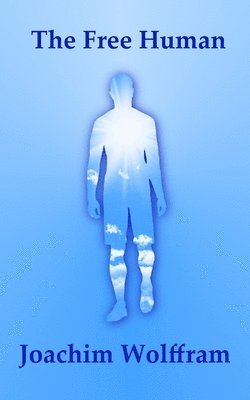 Joachim Wolffram - The Free Human, Häftad