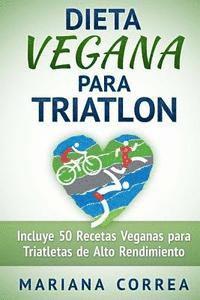 bokomslag DIETA VEGANA Para TRIATLON: Incluye 50 Recetas Veganas para Triatletas de Alto Rendimiento
