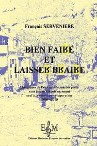 Francois Serveniere - Bien faire et laisser braire: Chroniques de l'eau qui file sous les ponts sans jamais revenir en amont sauf a la source par evaporation, Häftad