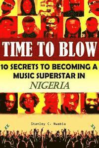 bokomslag Time To Blow: 10 Secrets to becoming a music superstar in Nigeria