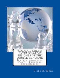 bokomslag Advance Chess: Extrapolative Insights Of The Double Set Game: Matrix Logistics Poly-Plextics Informatics