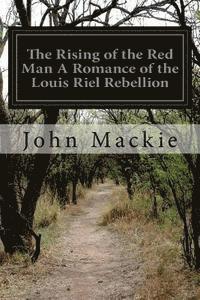 bokomslag The Rising of the Red Man A Romance of the Louis Riel Rebellion