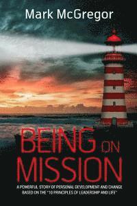 bokomslag Being On Mission: A powerful story of personal development and change based on the '10 Principles of Leadership and Life'