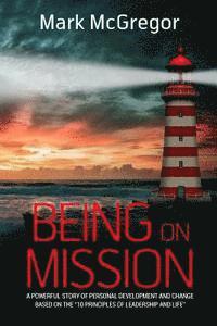 Being On Mission: A powerful story of personal development and change based on the '10 Principles of Leadership and Life'