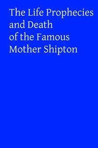 bokomslag The Life Prophecies and Death of the Famous Mother Shipton