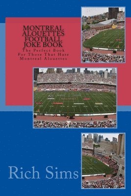 Montreal Alouettes Football Joke Book: The Perfect Book For Those That Hate Montreal Alouettes 1