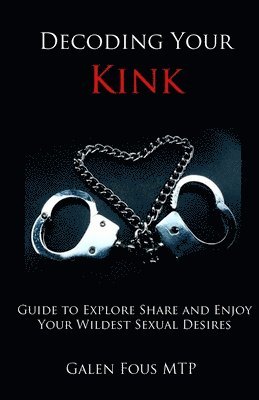 bokomslag Decoding Your Kink: Guide to Explore, Share and Enjoy Your Wildest Sexual Desires