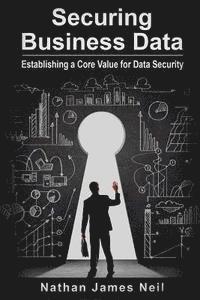 bokomslag Securing Business Data: Establishing a Core Value for Data Security