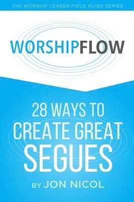 Worship Flow: 28 Ways to Create Great Segues 1