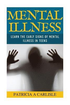 Mental Illness: Learn The Early Signs of Mental Illness in Teens 1