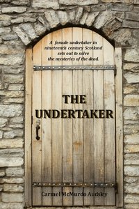 bokomslag The Undertaker: A female undertaker in nineteenth century Scotland sets out to solve the mysteries of the dead.