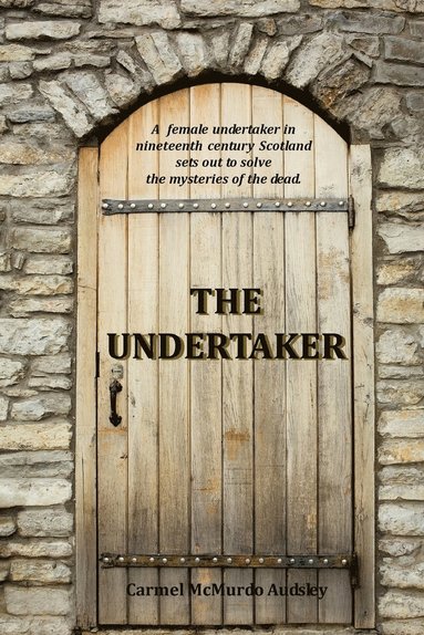 bokomslag The Undertaker: A female undertaker in nineteenth century Scotland sets out to solve the mysteries of the dead.