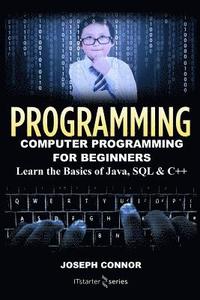 bokomslag Programming: Computer Programming for Beginners: Learn the Basics of Java, SQL & C++