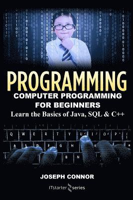 Programming: Computer Programming for Beginners: Learn the Basics of Java, SQL & C++ 1