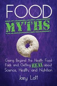 Joey Lott - Food Myths: Going Beyond the Health Food Fads and Getting Real about Science, Health, and Nutrition, Häftad