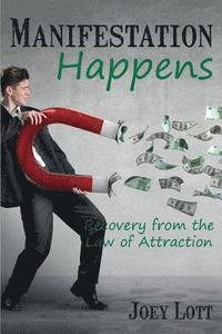 Joey Lott - Manifestation Happens: Recovery from the Law of Attraction, Häftad