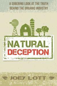 Joey Lott - Natural Deception: A Sobering Look at the Truth Behind the Organic Food Industry, Häftad