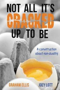 Graham Ellis, Joey Lott - Not All It's Cracked Up To Be: A Conversation About Non-Duality, Häftad
