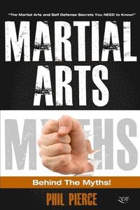 bokomslag Martial Arts: Behind the Myths!: (The Martial Arts and Self Defense Secrets You NEED to Know!)
