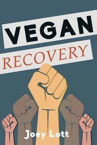 Joey Lott - Vegan Recovery: How to Ditch the Dogma That Has Misled You and Free Yourself to Be Healthy and Happy, Häftad