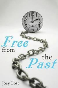 Joey Lott - Free From the Past: Liberate Yourself from Guilt, Shame, and Regret, and Discove, Häftad