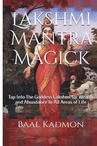 bokomslag Lakshmi Mantra Magick: Tap Into The Goddess Lakshmi for Wealth and Abundance In
