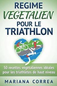 bokomslag REGIME VEGETALIEN Pour Le TRIATHLON: Inclus: 50 recettes vegetaliennes ideales pour les triathletes de haut niveau