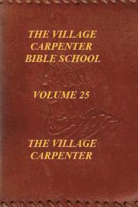 The Village Carpenter Bible School Volume 25 1