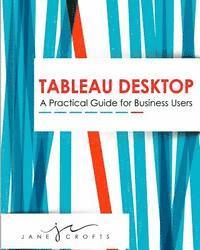 bokomslag Tableau Desktop: A Practical Guide for Business Users