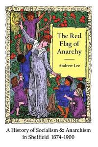 bokomslag The Red Flag of Anarchy - A History of Socialism & Anarchism in Sheffield 1874-1900