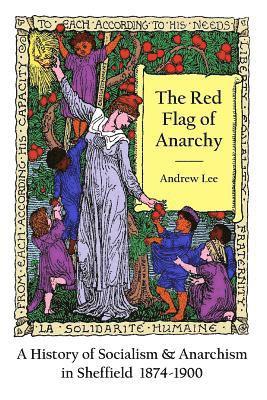 bokomslag The Red Flag of Anarchy - A History of Socialism & Anarchism in Sheffield 1874-1900