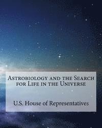 U. S. House Of Representatives - Astrobiology and the search for life in the universe, Häftad