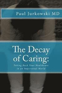 bokomslag The Decay of Caring: : Taking Back Your Healthcare in an Impersonal World