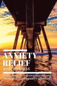 bokomslag Anxiety Relief: A Full Guide to Understanding And Managing Your Anxiety Disorder