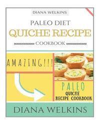 bokomslag Paleo Diet Quiche Recipe Cookbook: Amazing and Delicious Paleo Quiche Recipe Cookbook