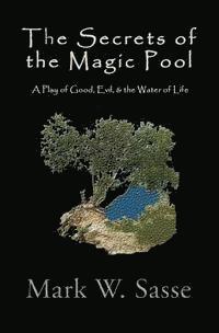 bokomslag The Secrets of the Magic Pool: A Play of Good, Evil, & the Water of Life