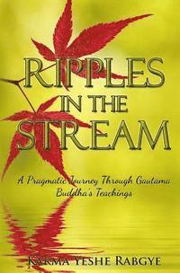bokomslag Ripples in the Stream: A Pragmatic Journey Through Gautama Buddha's Teachings