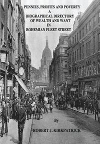 Robert J. Kirkpatrick - Pennies, Profits and Poverty: A Biographical Directory of Wealth and Want in Bohemian Fleet Street, Häftad