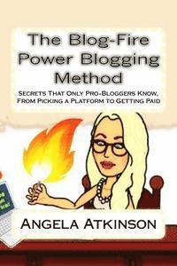 bokomslag The Blog-Fire Power Blogging Method: Secrets That Only Pro-Bloggers Know, From Picking a Platform to Getting Paid